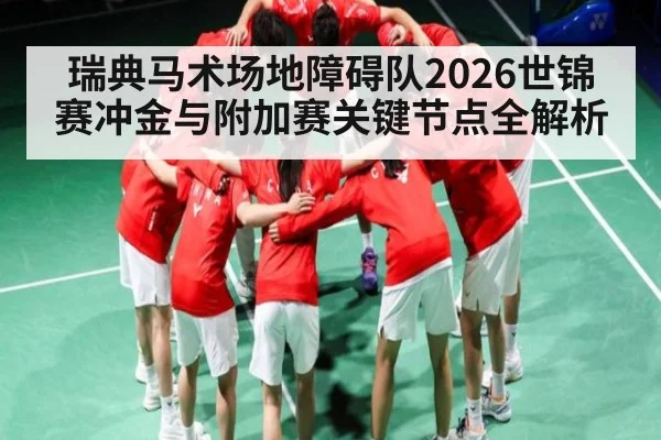 瑞典马术场地障碍队2026世锦赛冲金与附加赛关键节点全解析